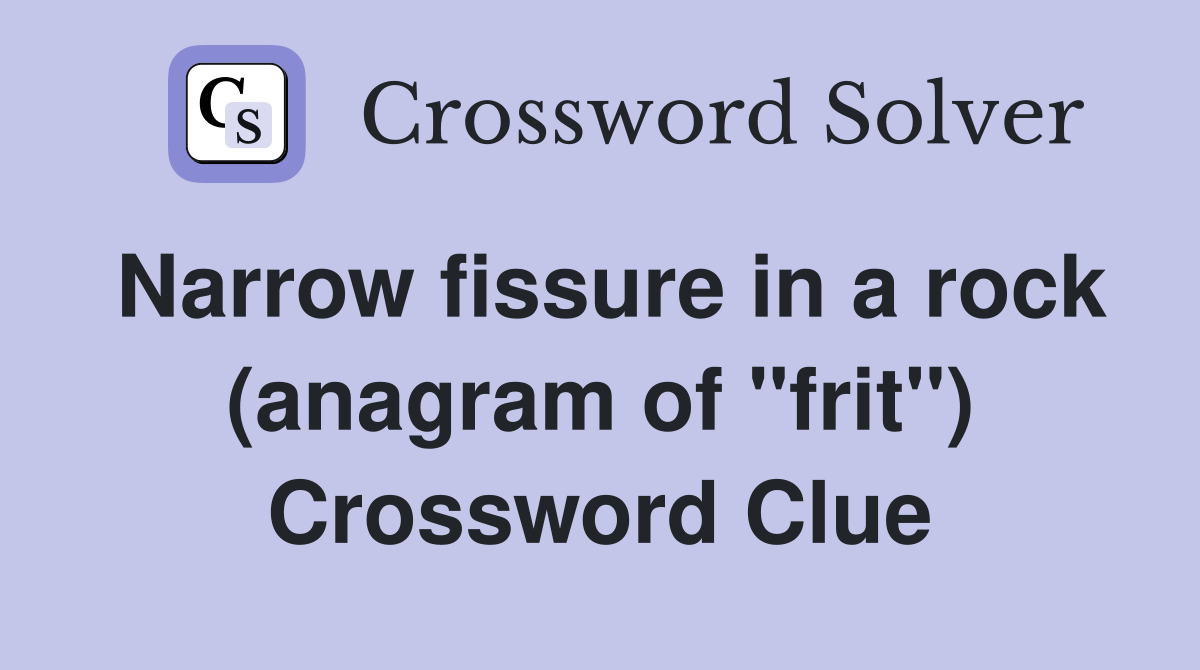 Narrow fissure in a rock (anagram of "frit") Crossword Clue