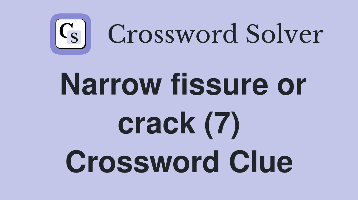 Narrow fissure or crack (7) Crossword Clue