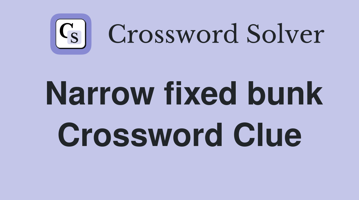 Narrow fixed bunk Crossword Clue