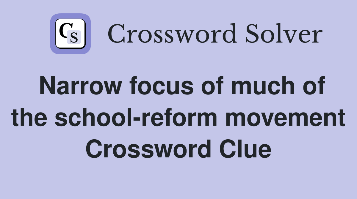 Narrow focus of much of the school-reform movement Crossword Clue