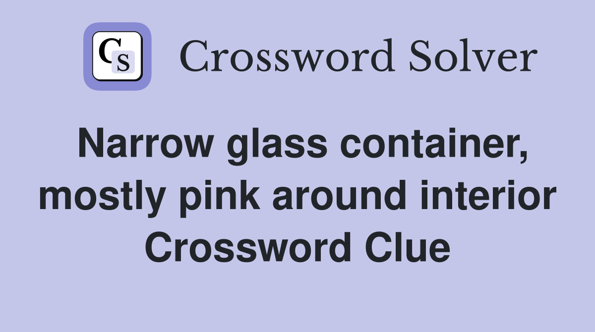Narrow glass container, mostly pink around interior Crossword Clue