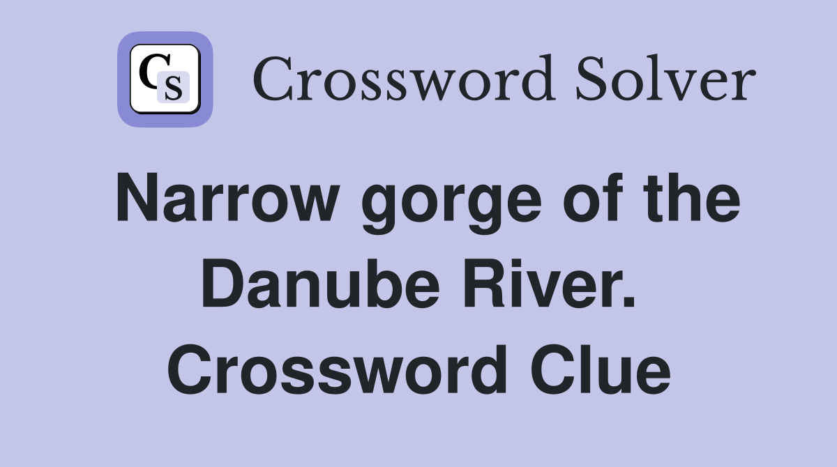 Narrow gorge of the Danube River. Crossword Clue