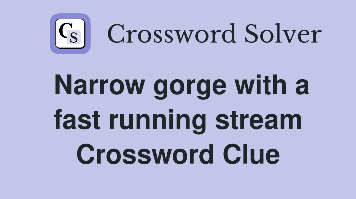 Narrow gorge with a fast running stream Crossword Clue