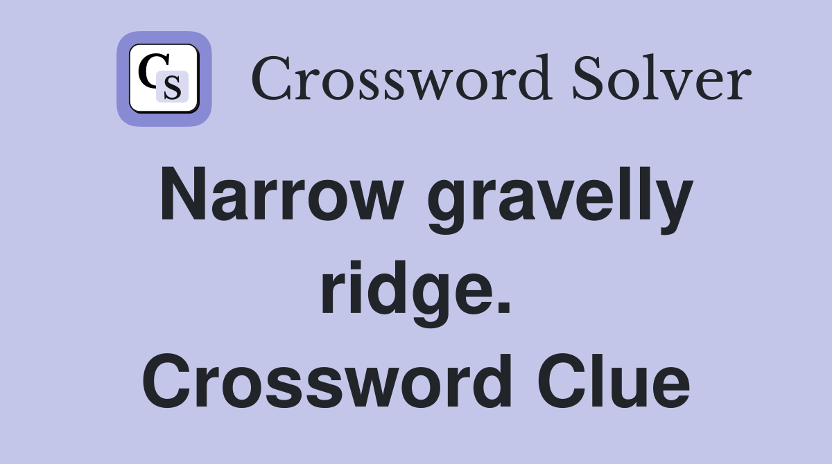 Narrow gravelly ridge. Crossword Clue
