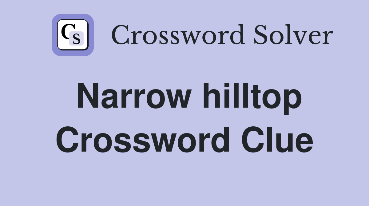 Narrow hilltop Crossword Clue