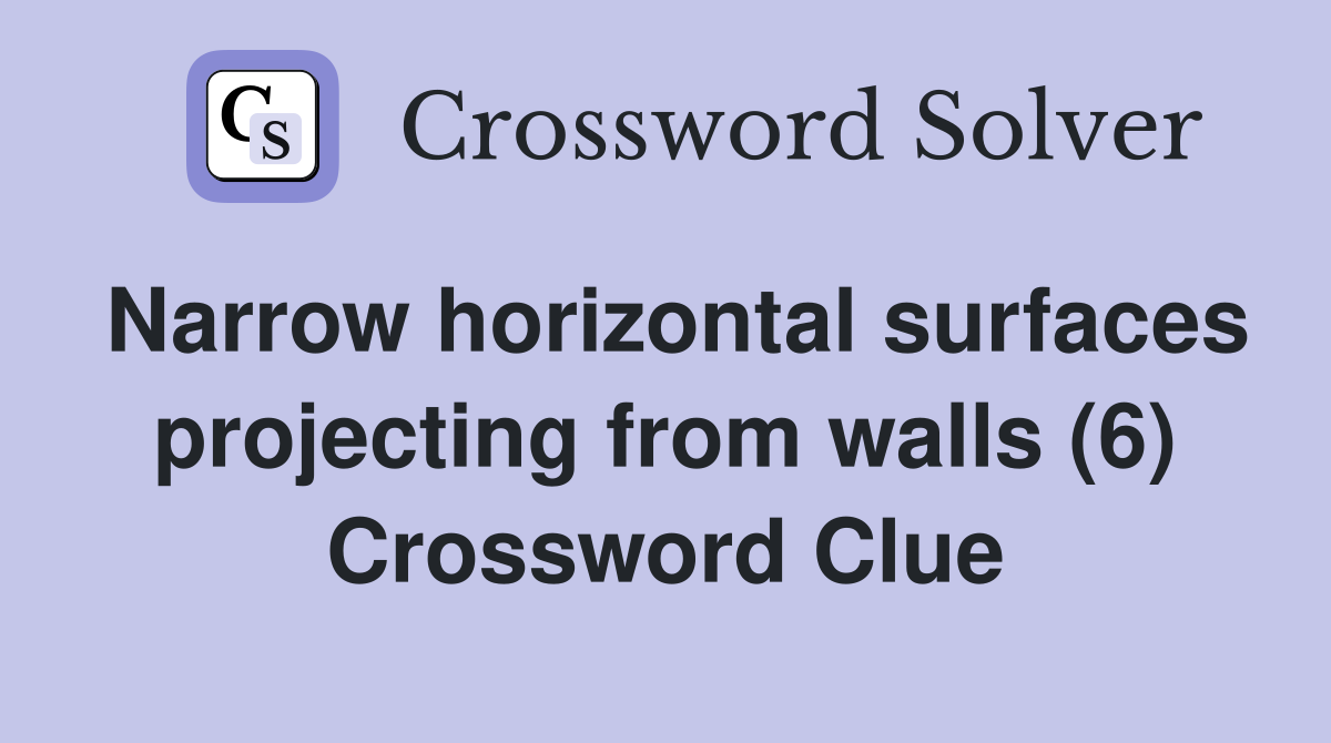 Narrow horizontal surfaces projecting from walls (6) Crossword Clue