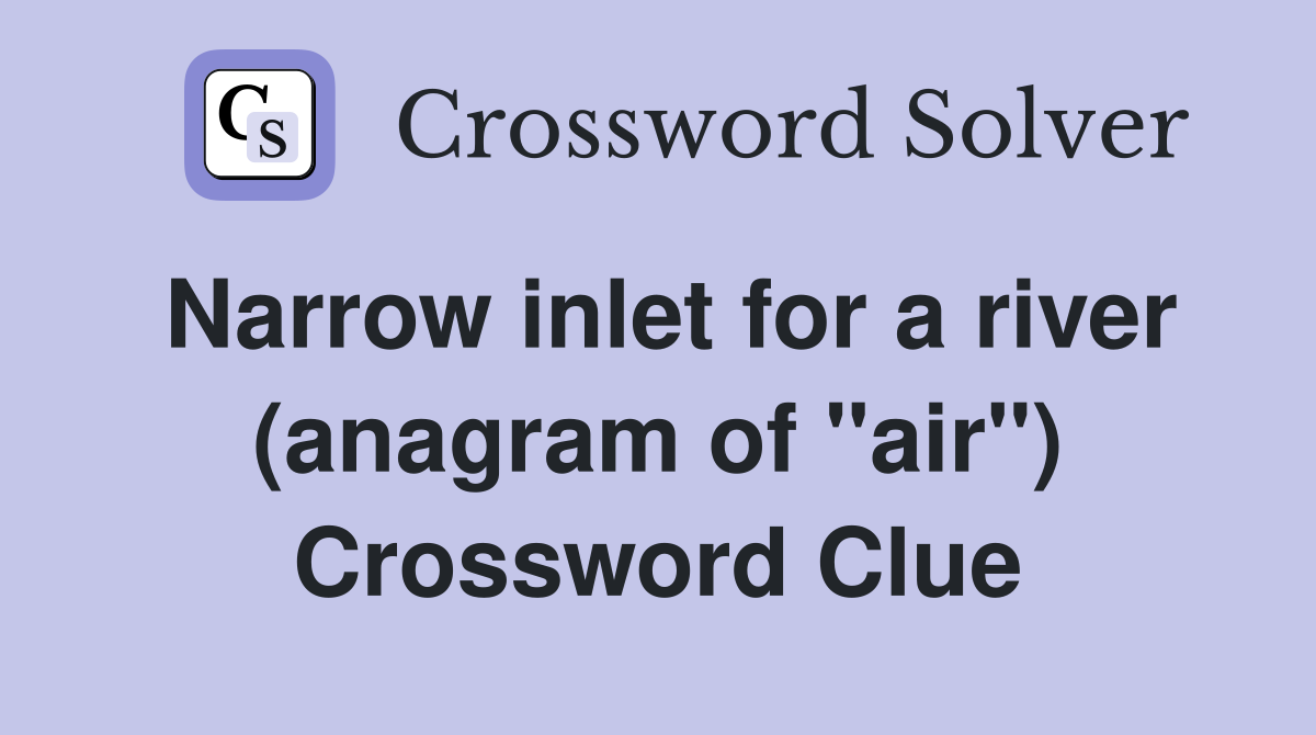 Narrow inlet for a river (anagram of "air") Crossword Clue