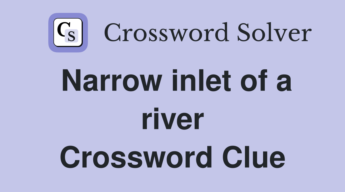 Narrow inlet of a river Crossword Clue