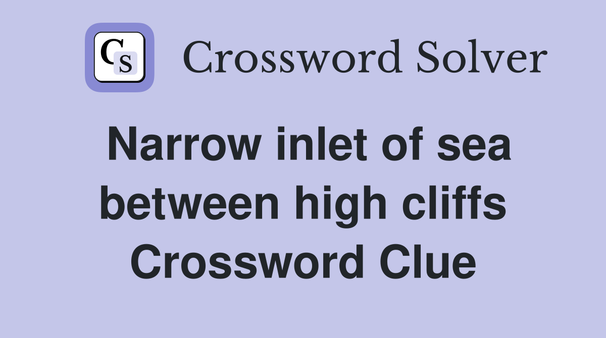Narrow inlet of sea between high cliffs Crossword Clue