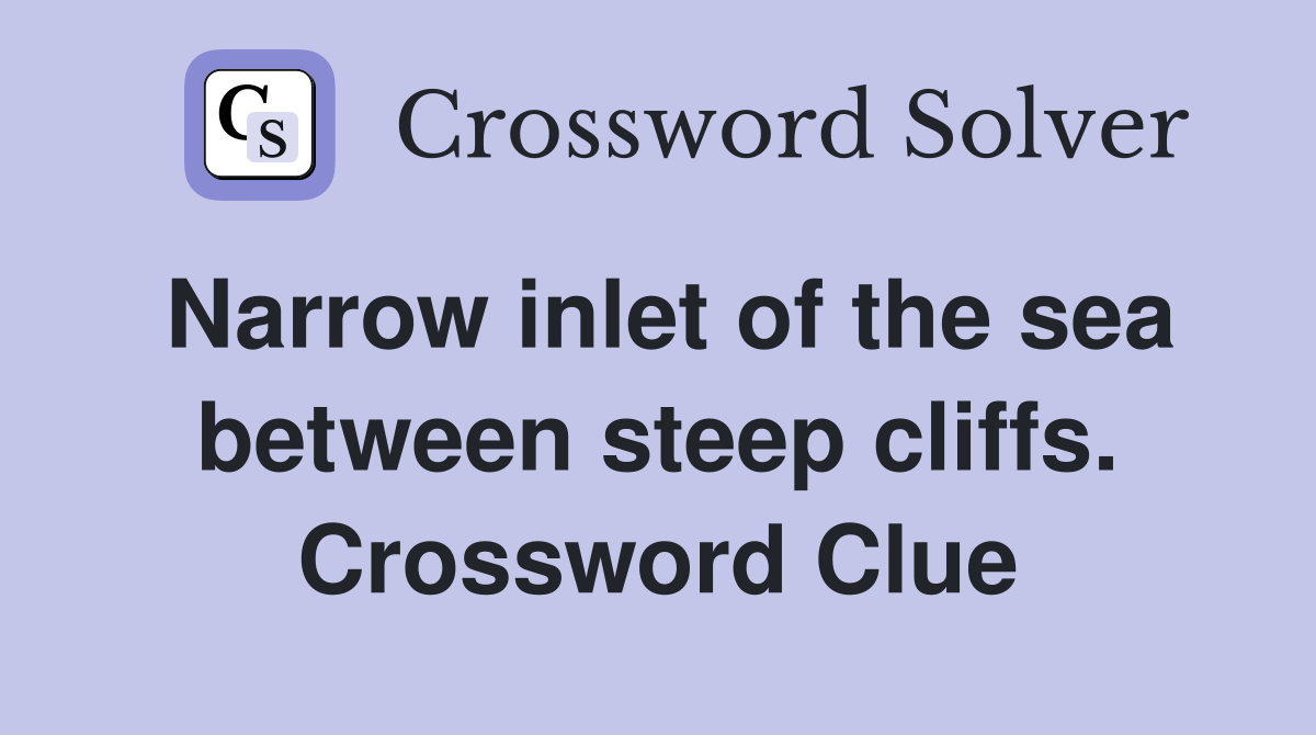 Narrow inlet of the sea between steep cliffs. Crossword Clue