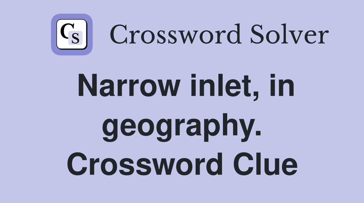 Narrow inlet, in geography. Crossword Clue