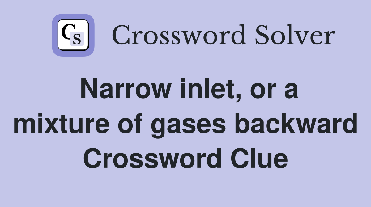 Narrow inlet, or a mixture of gases backward Crossword Clue