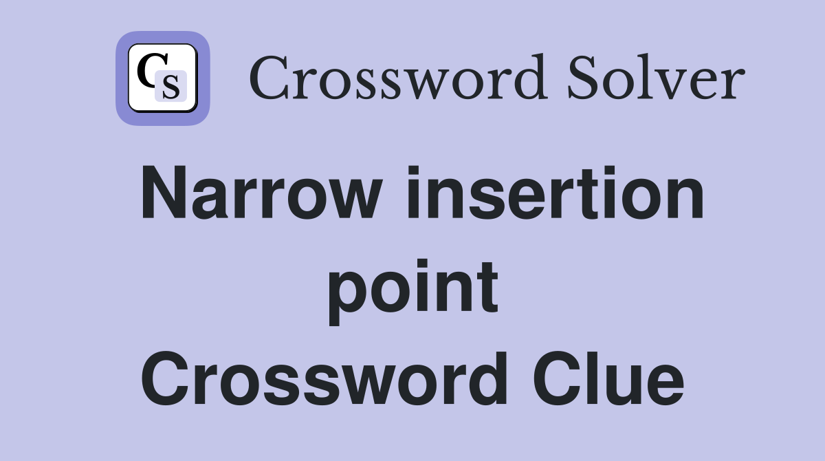 Narrow insertion point Crossword Clue