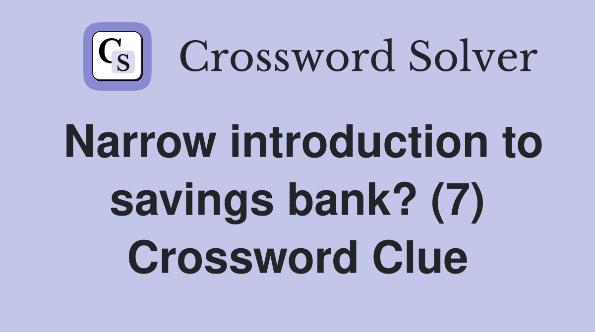 Narrow introduction to savings bank? (7) Crossword Clue
