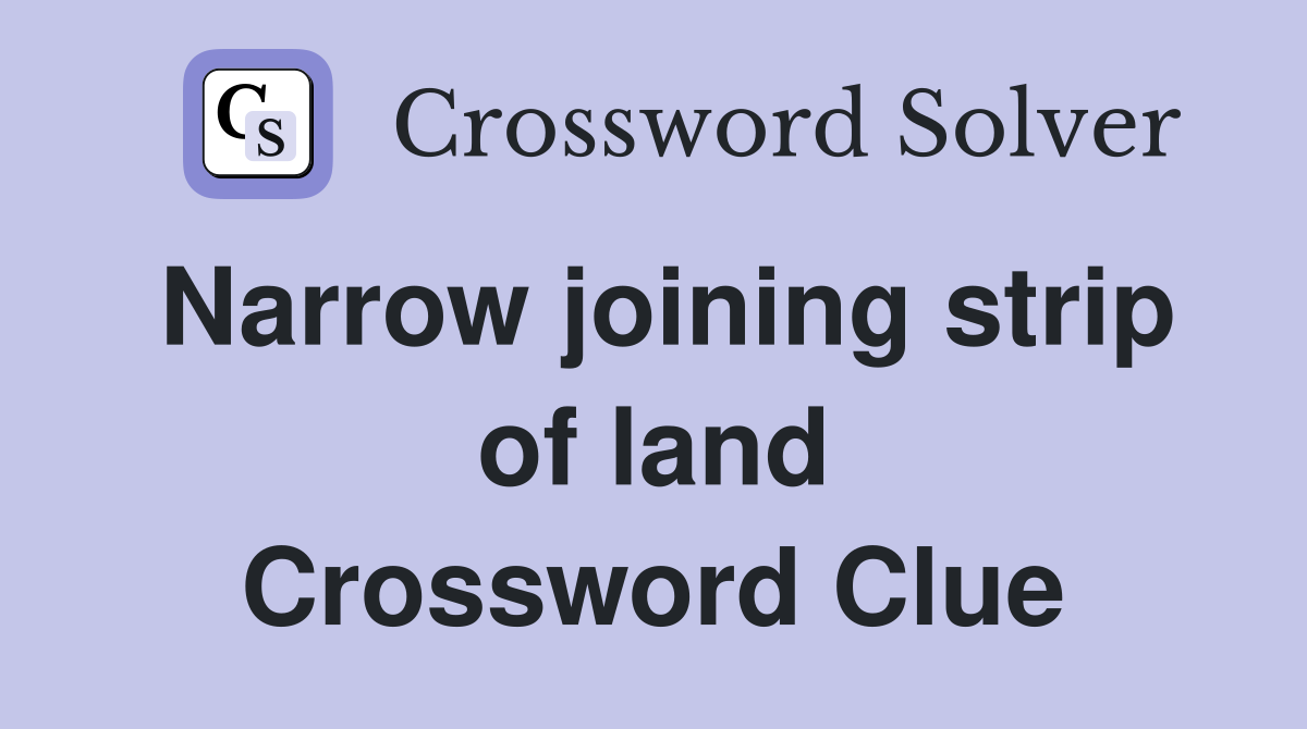 Narrow joining strip of land Crossword Clue