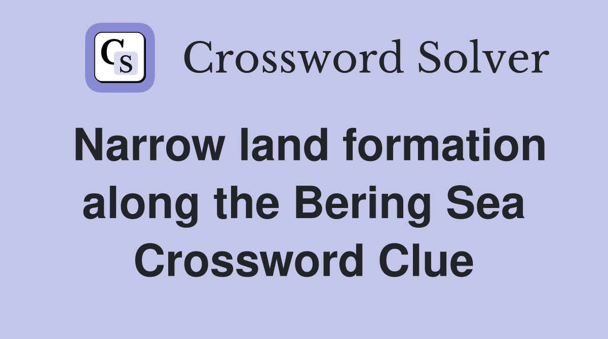 Narrow land formation along the Bering Sea Crossword Clue