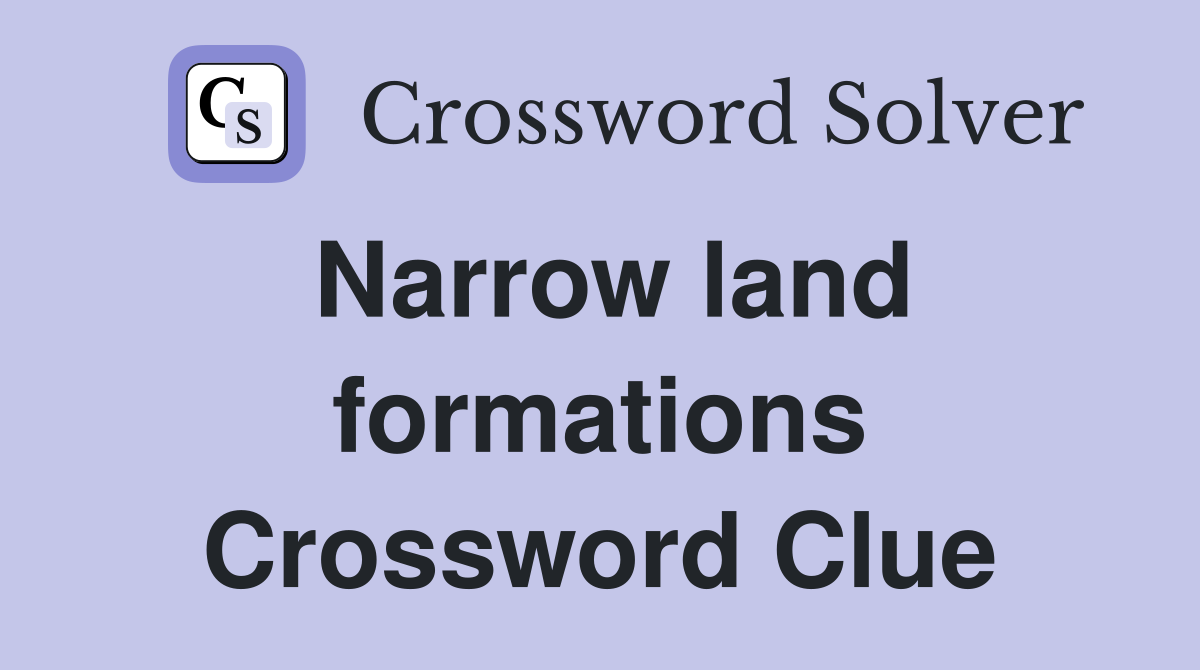 Narrow land formations Crossword Clue