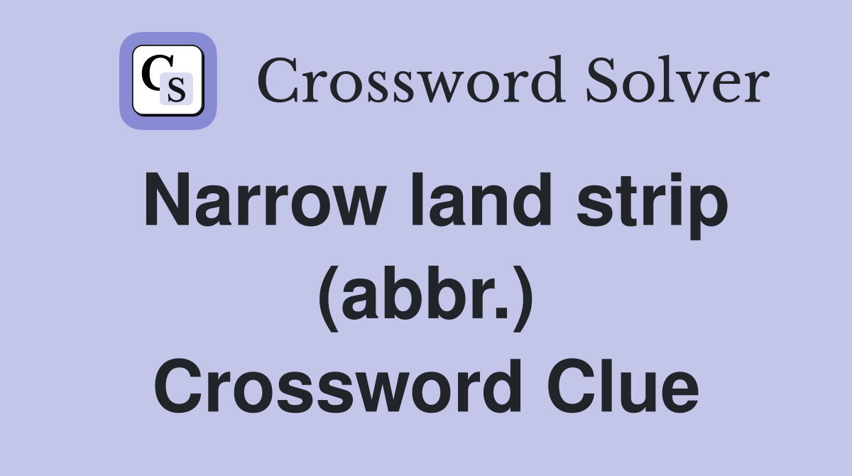 Narrow land strip (abbr.) Crossword Clue