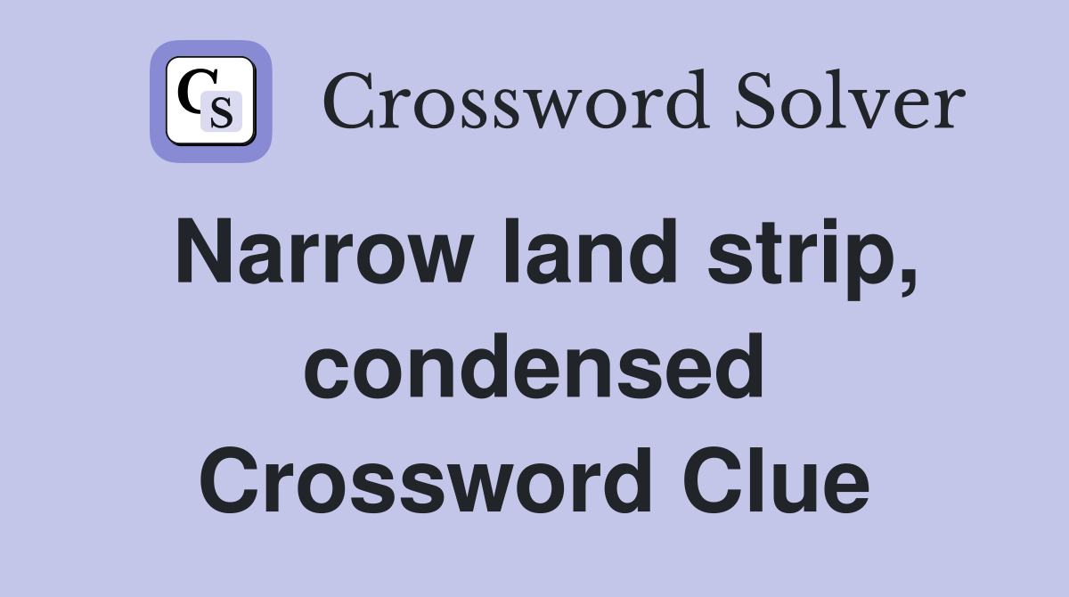 Narrow land strip, condensed Crossword Clue