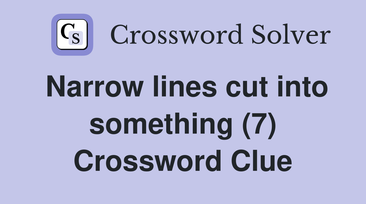 Narrow lines cut into something (7) Crossword Clue