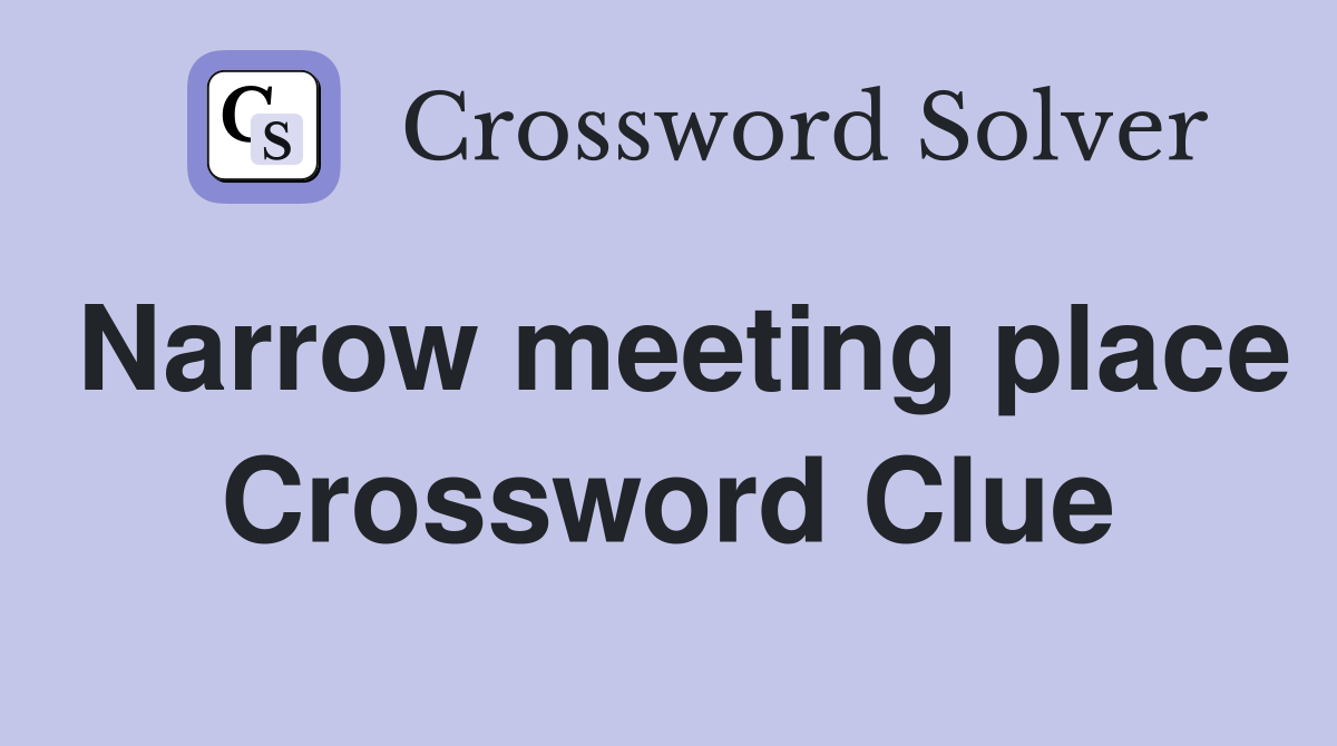 Narrow meeting place Crossword Clue