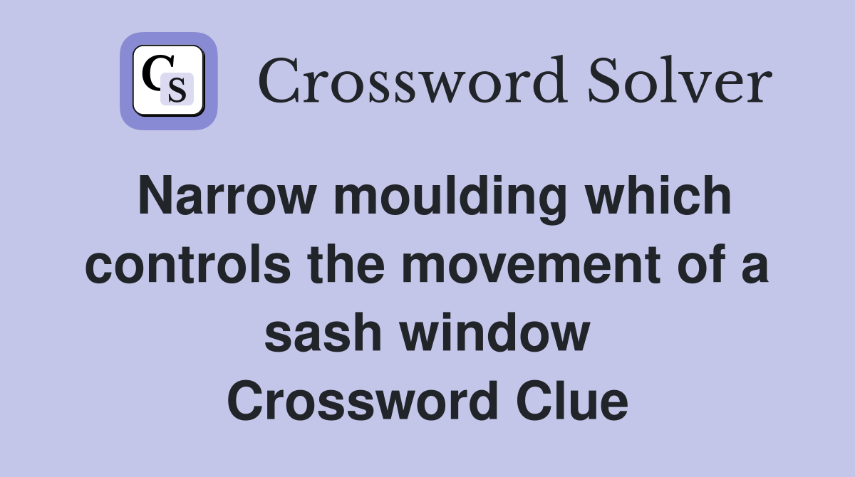 Narrow moulding which controls the movement of a sash window Crossword Clue
