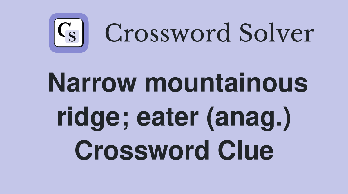 Narrow mountainous ridge; eater (anag.) Crossword Clue