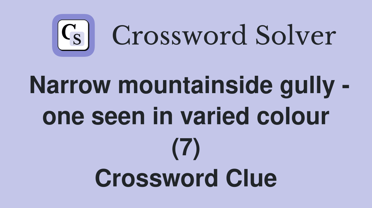 Narrow mountainside gully - one seen in varied colour (7) Crossword Clue