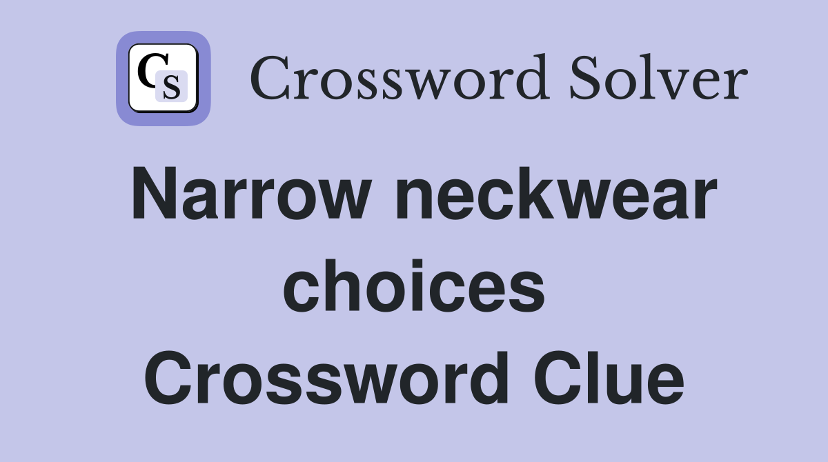 Narrow neckwear choices Crossword Clue