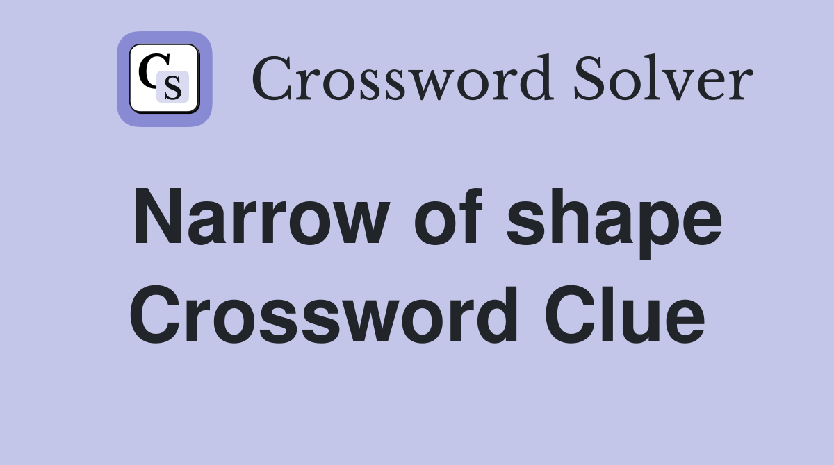 Narrow of shape Crossword Clue