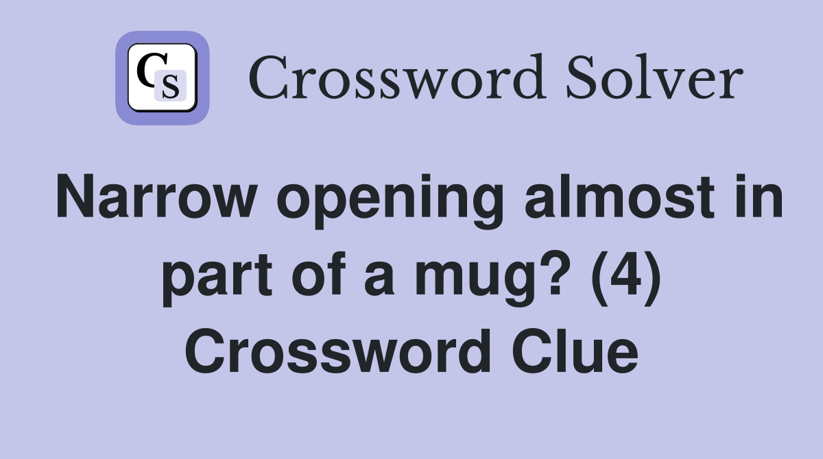 Narrow opening almost in part of a mug? (4) Crossword Clue