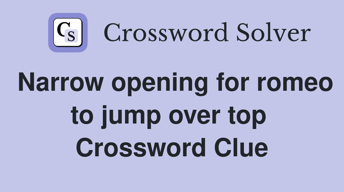 Narrow opening for romeo to jump over top  Crossword Clue