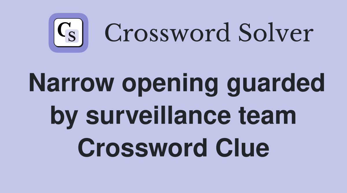 Narrow opening guarded by surveillance team Crossword Clue