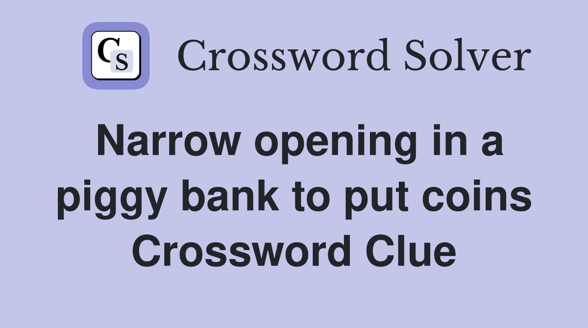 Narrow opening in a piggy bank to put coins Crossword Clue