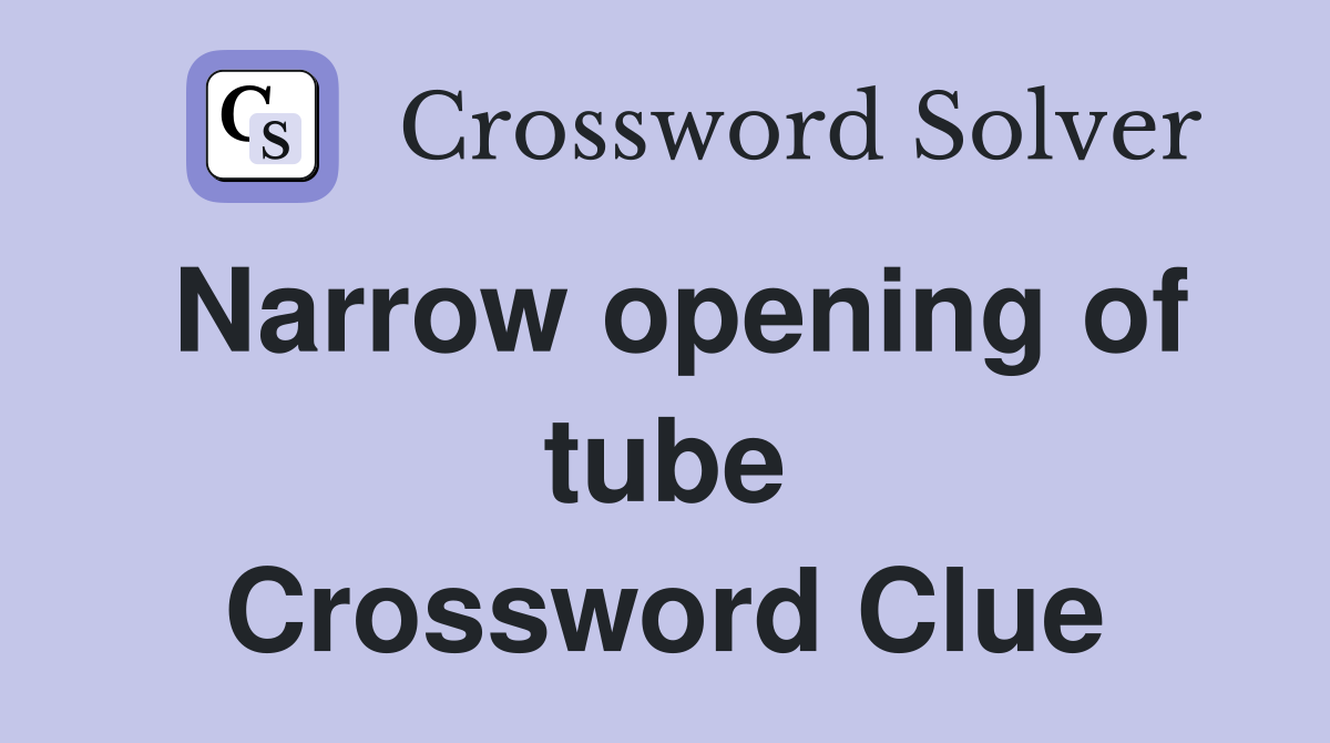 Narrow opening of tube Crossword Clue