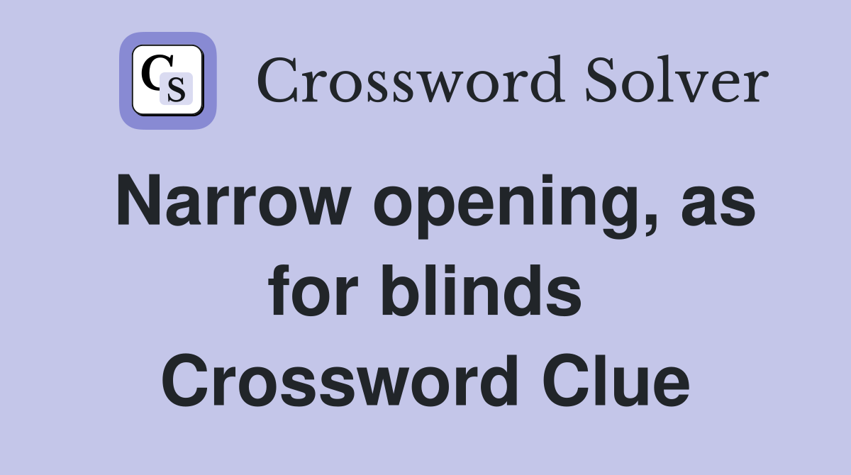 Narrow opening, as for blinds Crossword Clue