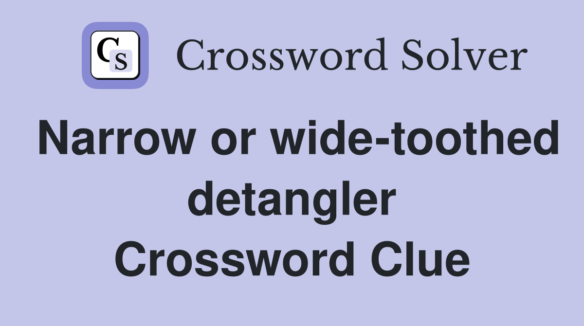 Narrow or wide-toothed detangler Crossword Clue