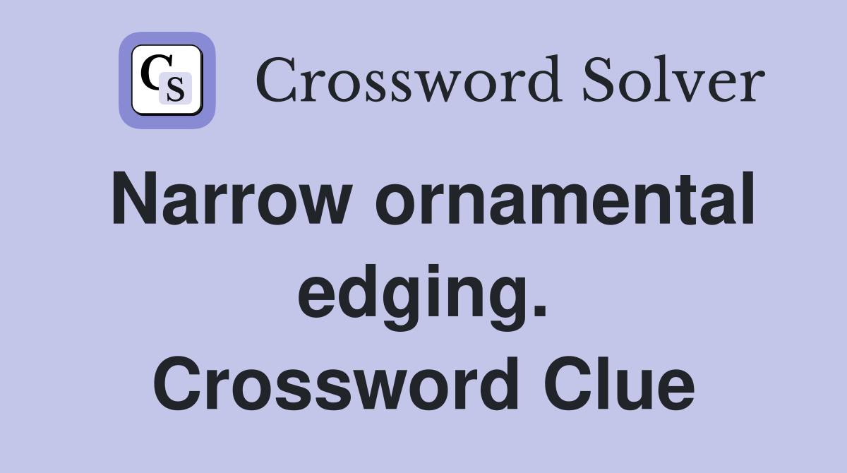 Narrow ornamental edging. Crossword Clue