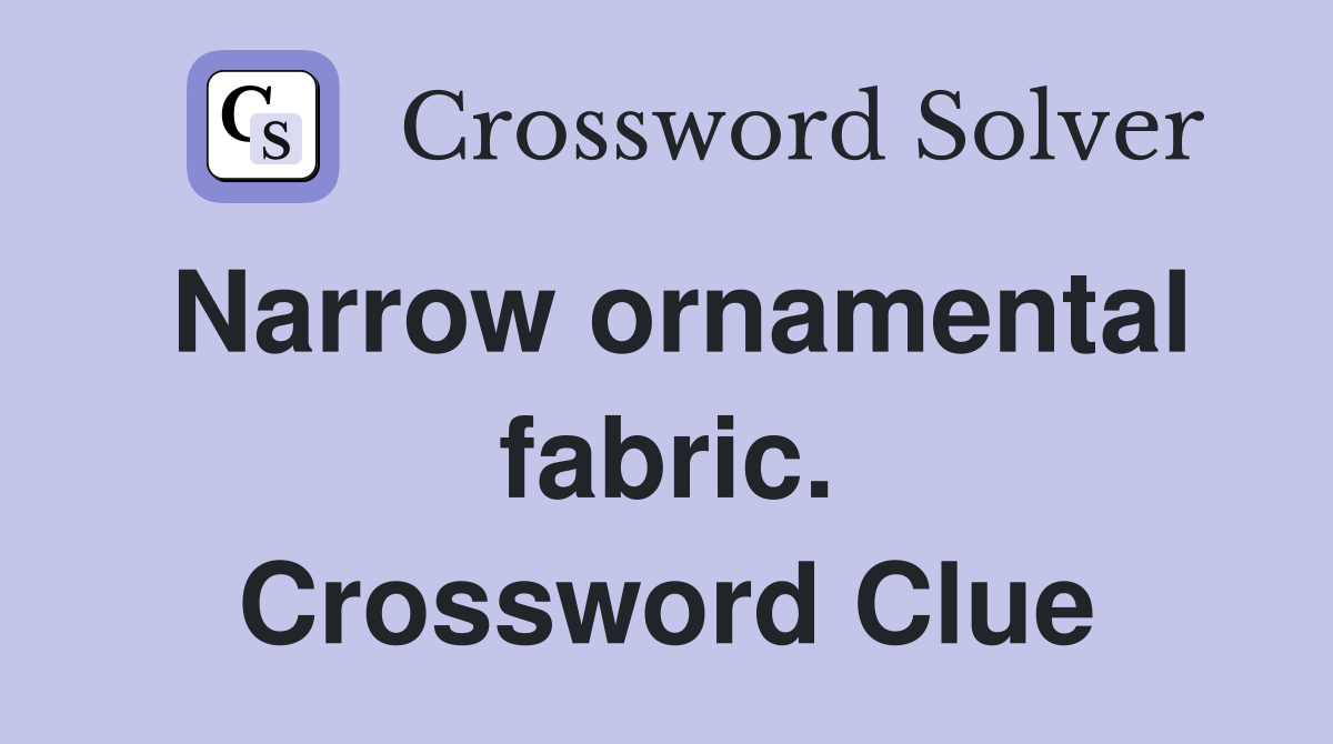 Narrow ornamental fabric. Crossword Clue