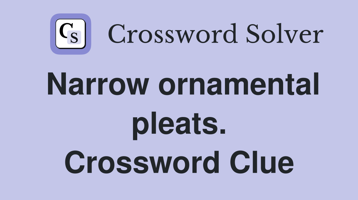 Narrow ornamental pleats. Crossword Clue