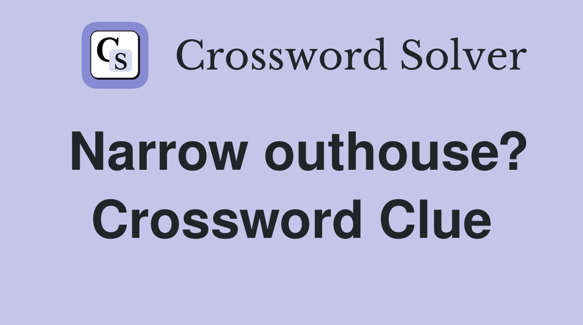 Narrow outhouse? Crossword Clue