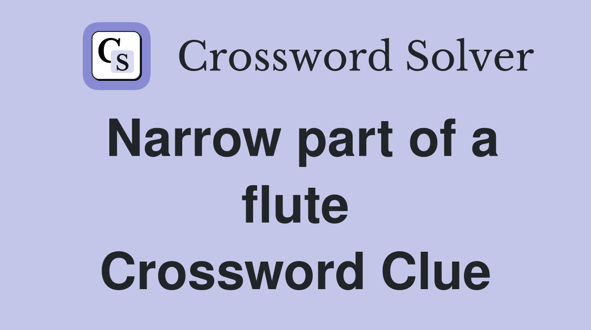 Narrow part of a flute Crossword Clue