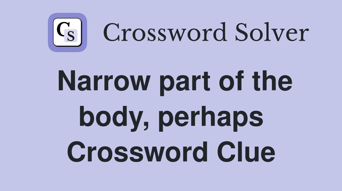 Narrow part of the body, perhaps Crossword Clue