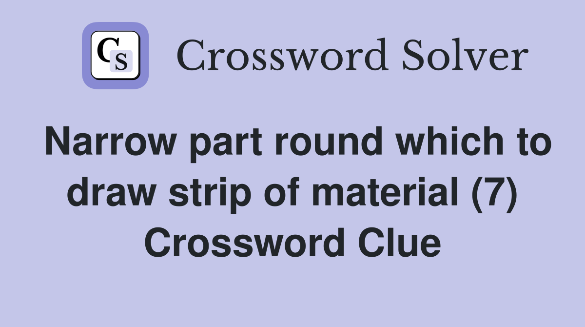 Narrow part round which to draw strip of material (7) Crossword Clue