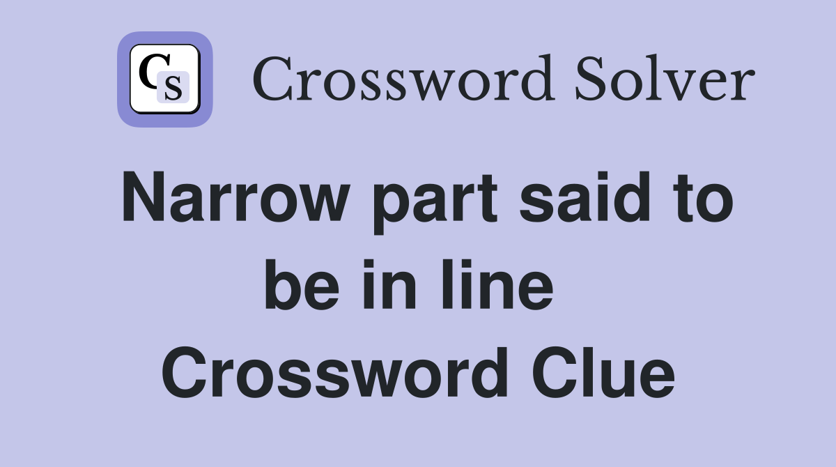 Narrow part said to be in line  Crossword Clue