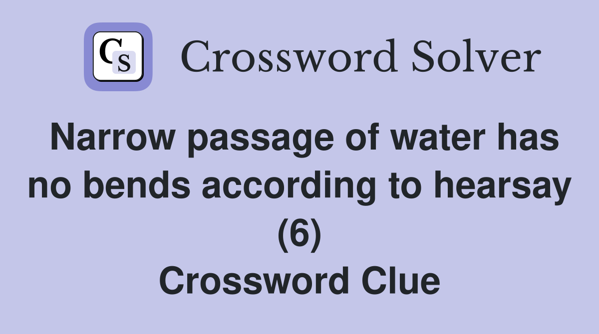 Narrow passage of water has no bends according to hearsay (6) Crossword Clue