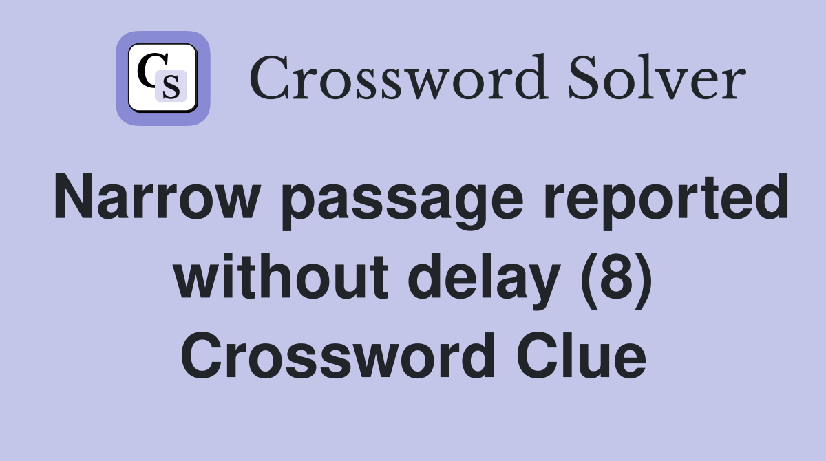 Narrow passage reported without delay (8) Crossword Clue