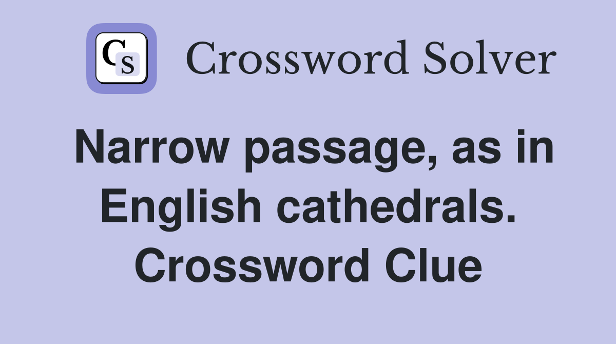 Narrow passage, as in English cathedrals. Crossword Clue