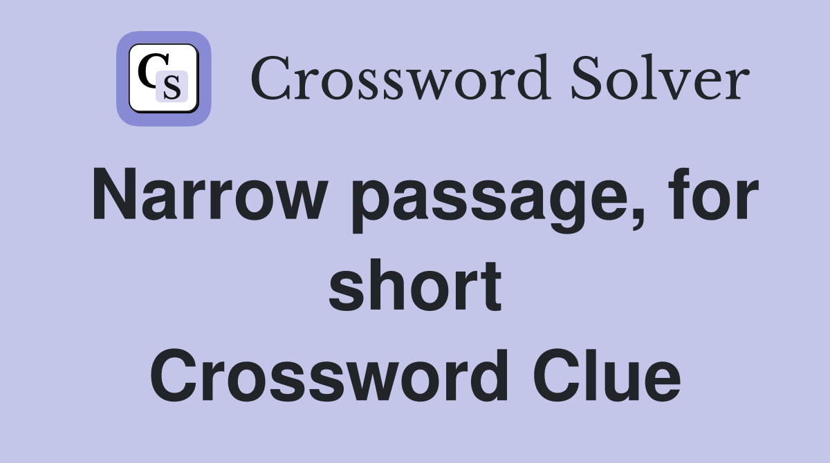 Narrow passage, for short Crossword Clue
