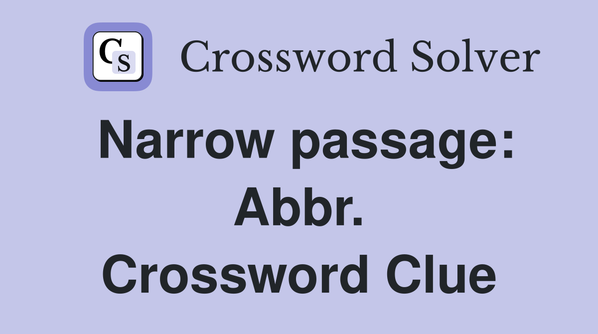 Narrow passage: Abbr. Crossword Clue